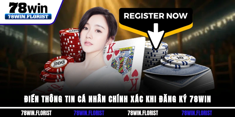 Điền thông tin cá nhân chính xác khi đăng ký 78Win