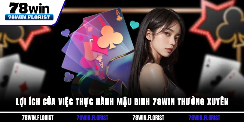 Lợi ích của việc thực hành Mậu binh 78win thường xuyên